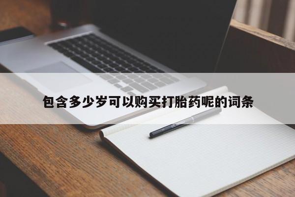 哪里有打胎药购买包含多少岁可以购买打胎药呢的词条