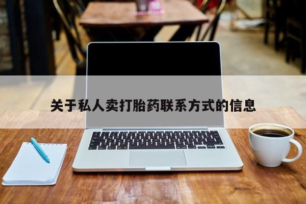 哪里有打胎药购买关于私人卖打胎药联系方式的信息