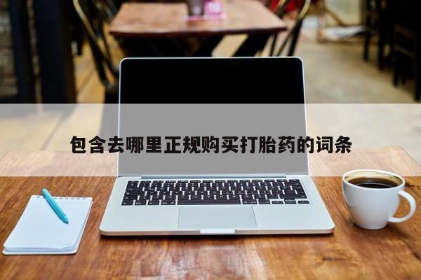 哪里有打胎药购买包含去哪里正规购买打胎药的词条