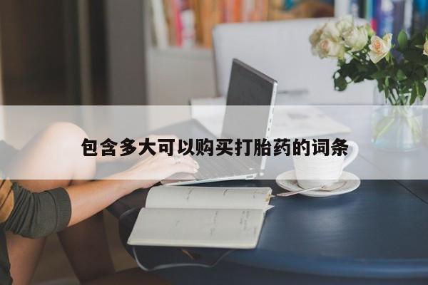 哪里有打胎药购买包含多大可以购买打胎药的词条
