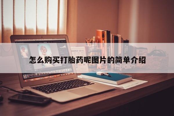哪里有打胎药购买怎么购买打胎药呢图片的简单介绍