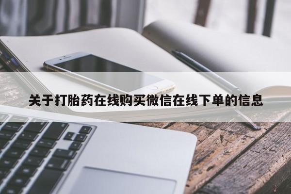 哪里有打胎药购买关于打胎药在线购买微信在线下单的信息