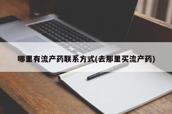 哪里有打胎药购买哪里有流产药联系方式(去那里买流产药)