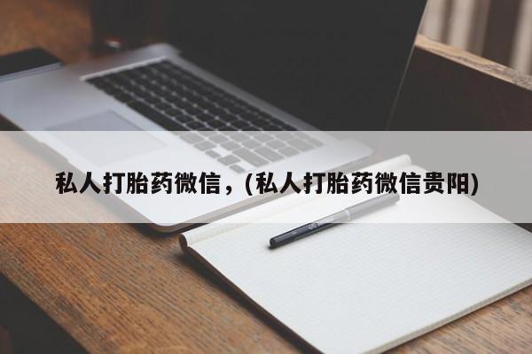 哪里有打胎药购买私人打胎药微信，(私人打胎药微信贵阳)