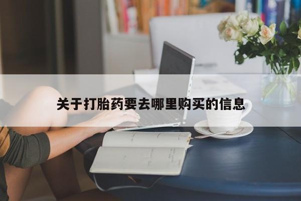 哪里有打胎药购买关于打胎药要去哪里购买的信息